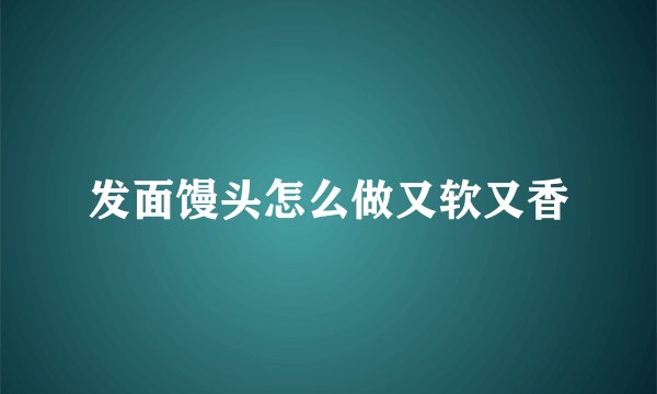 发面馒头怎么做又软又香