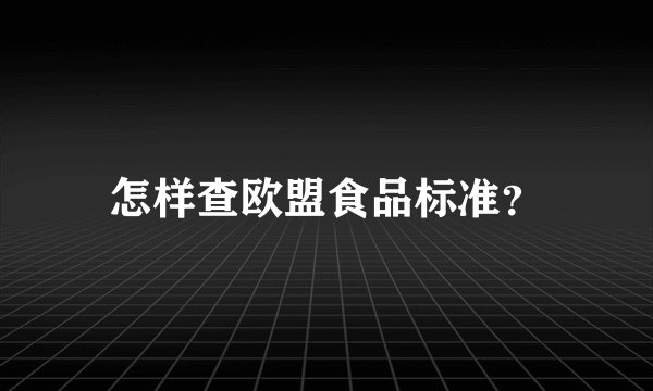 怎样查欧盟食品标准?