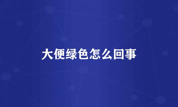 大便绿色怎么回事