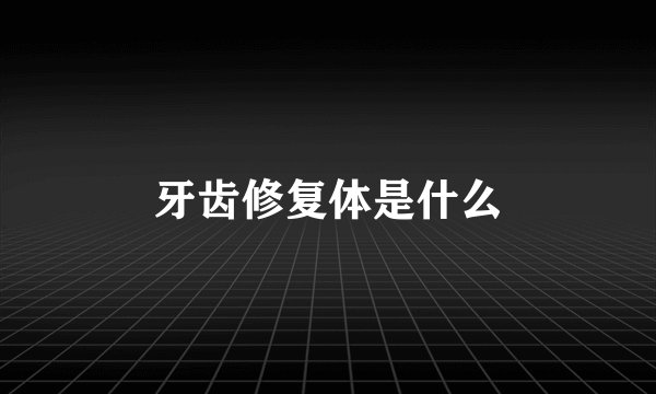牙齿修复体是什么