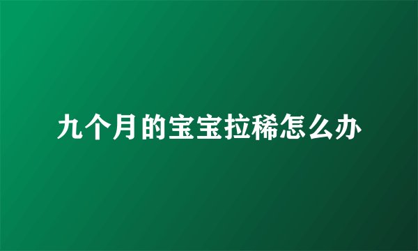 九个月的宝宝拉稀怎么办