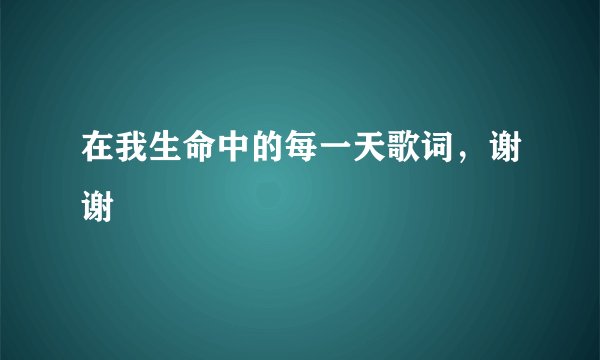 在我生命中的每一天歌词，谢谢