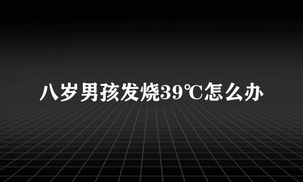 八岁男孩发烧39℃怎么办