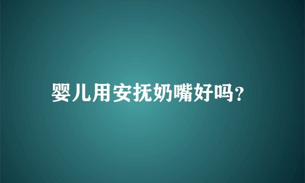 婴儿用安抚奶嘴好吗?