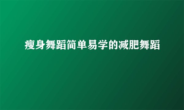 瘦身舞蹈简单易学的减肥舞蹈