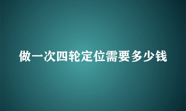 做一次四轮定位需要多少钱