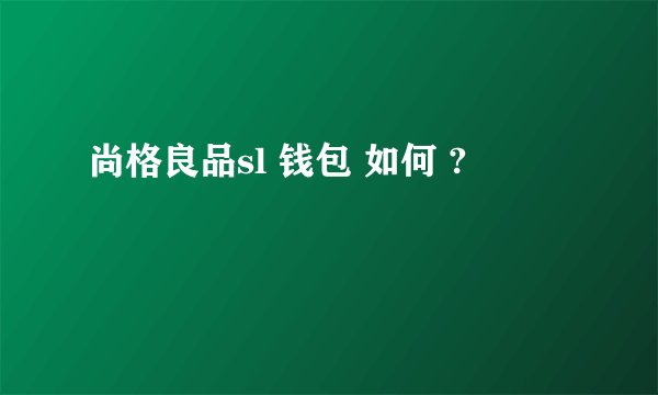 尚格良品sl 钱包 如何 ?
