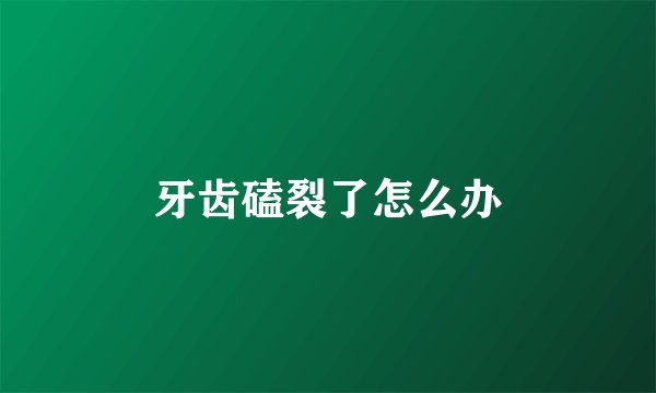 牙齿磕裂了怎么办