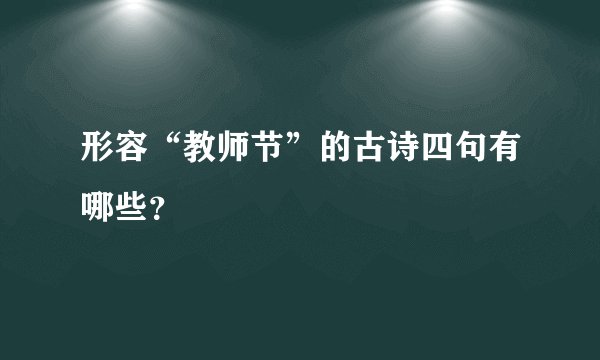 形容“教师节”的古诗四句有哪些？