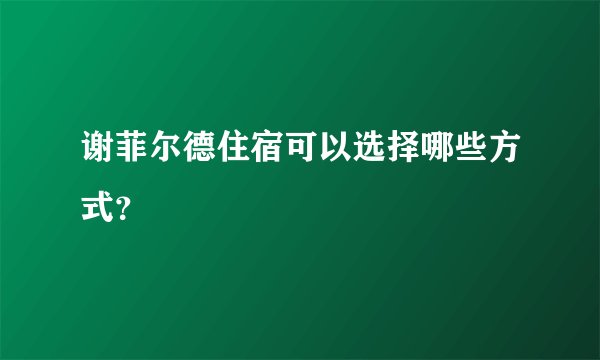 谢菲尔德住宿可以选择哪些方式？