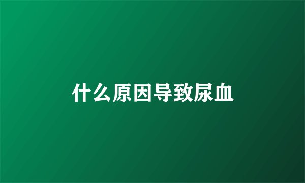 什么原因导致尿血