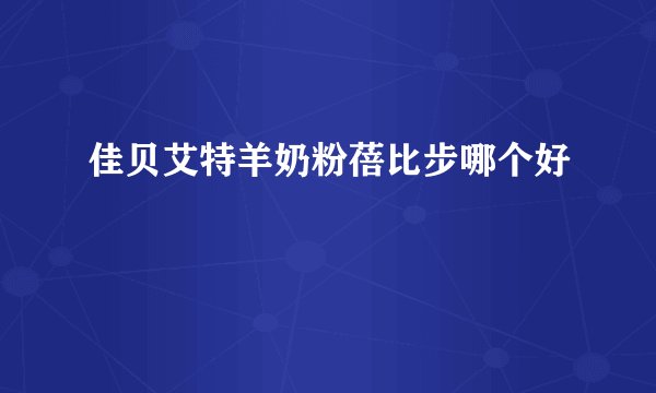 佳贝艾特羊奶粉蓓比步哪个好
