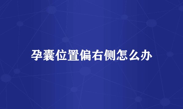 孕囊位置偏右侧怎么办