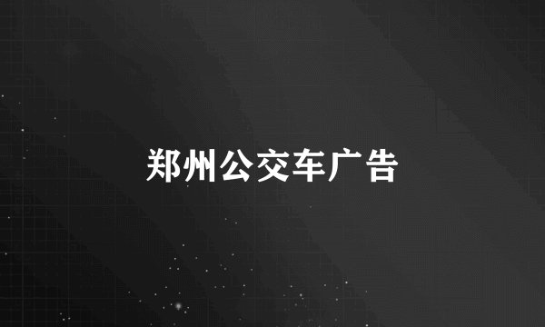 郑州公交车广告