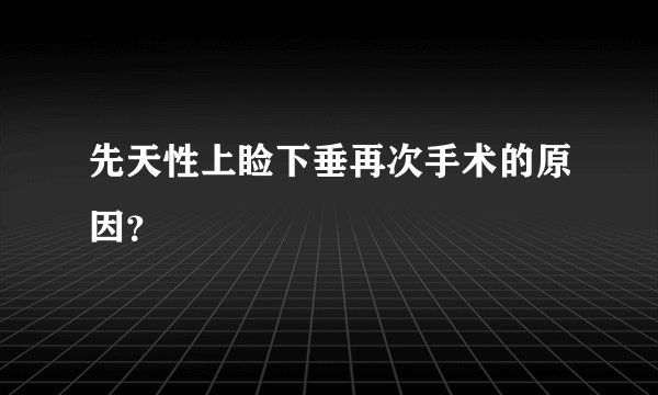 先天性上睑下垂再次手术的原因？