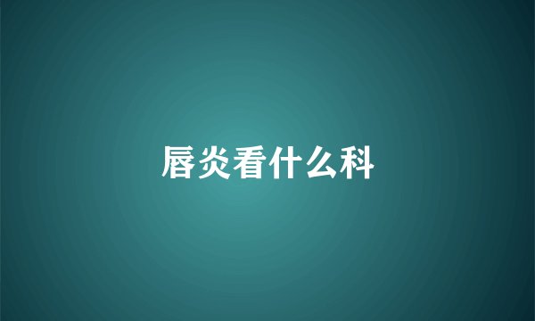 唇炎看什么科