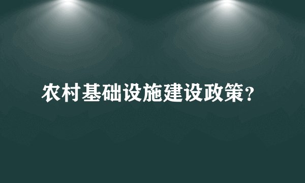 农村基础设施建设政策?