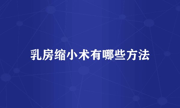 乳房缩小术有哪些方法