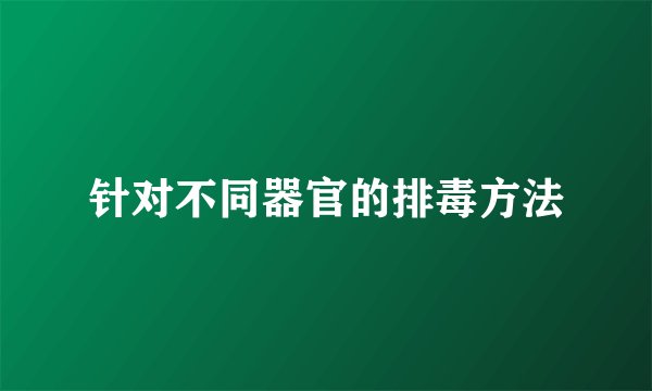 针对不同器官的排毒方法