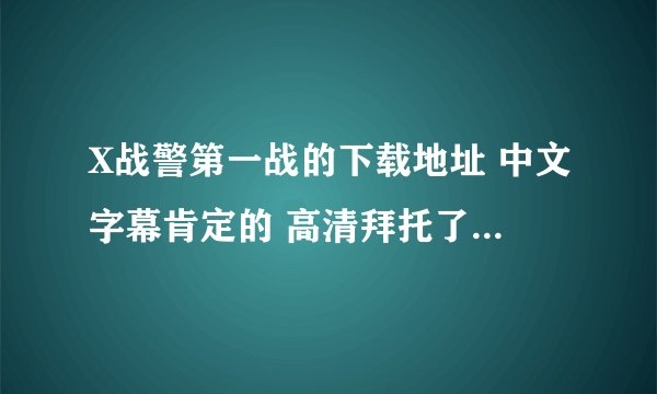 X战警第一战的下载地址 中文字幕肯定的 高清拜托了各位 谢谢
