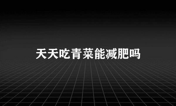天天吃青菜能减肥吗