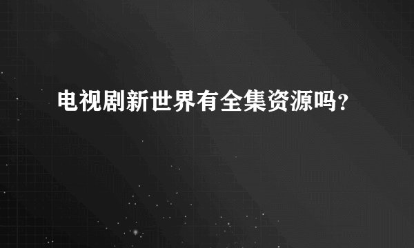 电视剧新世界有全集资源吗？