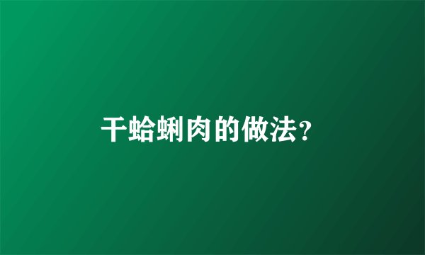 干蛤蜊肉的做法?