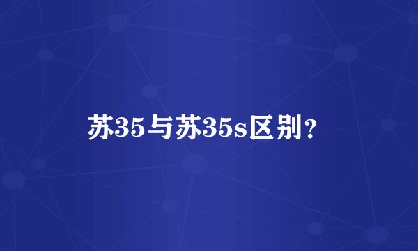 苏35与苏35s区别?