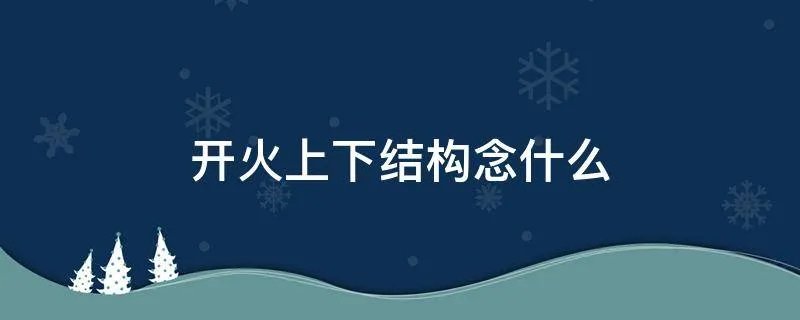 开火上下结构念什么