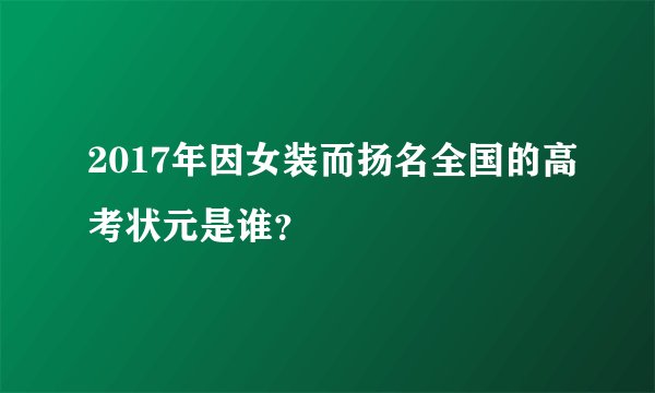 2017年因女装而扬名全国的高考状元是谁？