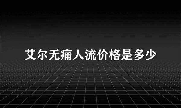 艾尔无痛人流价格是多少