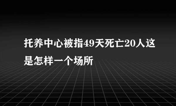 托养中心被指49天死亡20人这是怎样一个场所