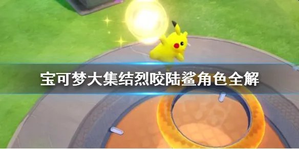 《宝可梦大集结》烈咬陆鲨怎么玩？烈咬陆鲨角色全解