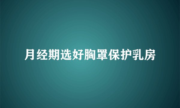 月经期选好胸罩保护乳房