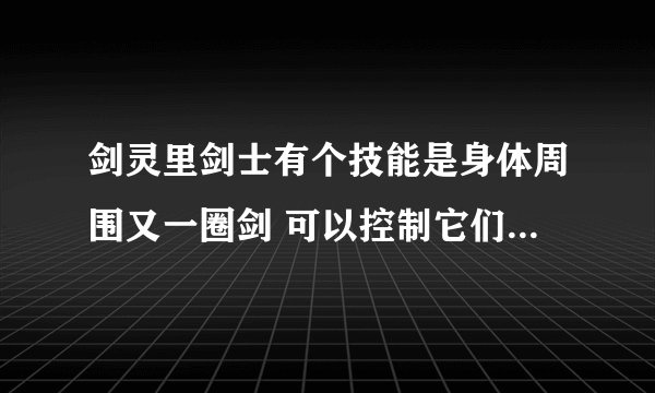 剑灵里剑士有个技能是身体周围又一圈剑 可以控制它们去攻击敌人 这是什么技能