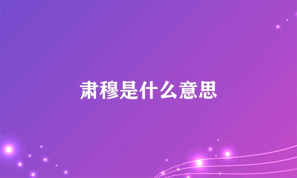 肃穆是什么意思