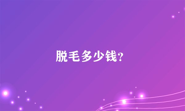 脱毛多少钱？