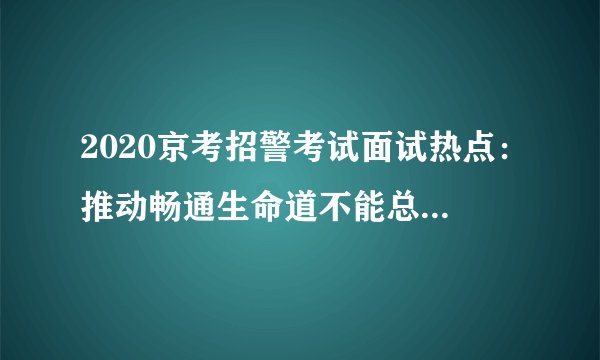 2020京考招警考试面试热点：推动畅通生命道不能总等火灾时