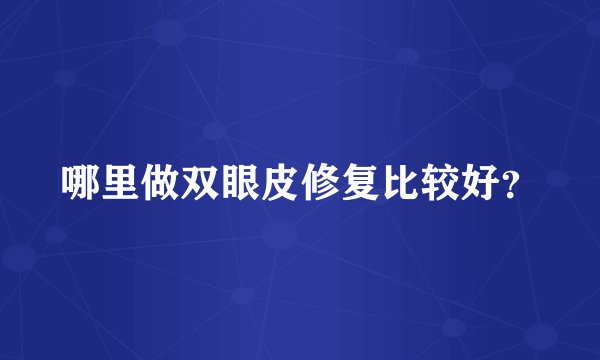 哪里做双眼皮修复比较好？