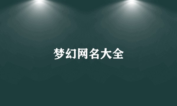 梦幻网名大全
