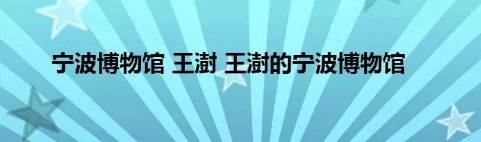 宁波博物馆 王澍 王澍的宁波博物馆