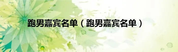 跑男嘉宾名单（跑男嘉宾名单）