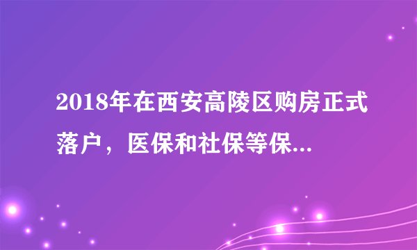 2018年在西安高陵区购房正式落户，医保和社保等保费在哪里交？能交吗？