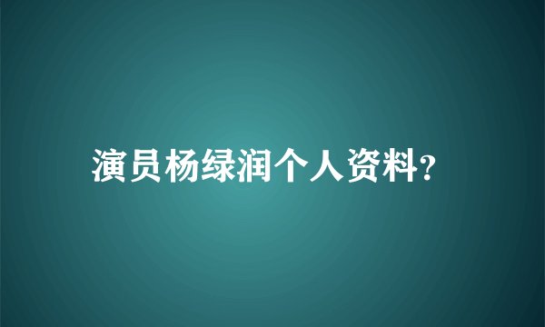 演员杨绿润个人资料?