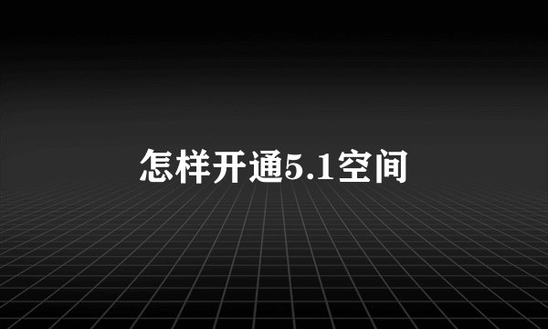 怎样开通5.1空间