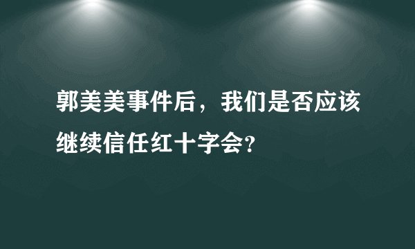 郭美美事件后，我们是否应该继续信任红十字会？
