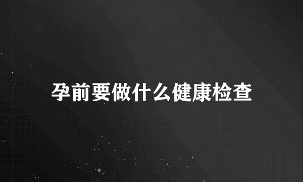 孕前要做什么健康检查