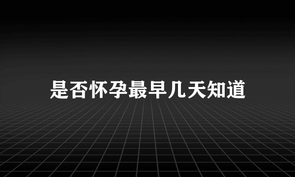 是否怀孕最早几天知道