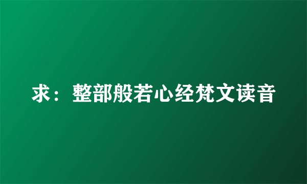 求：整部般若心经梵文读音