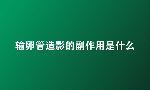 输卵管造影的副作用是什么